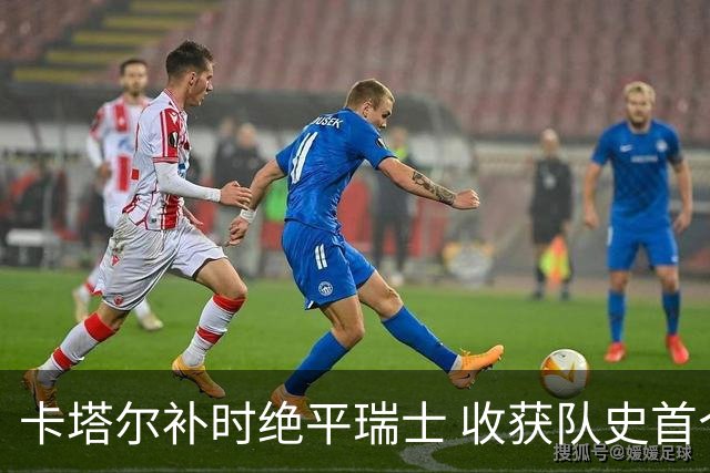 卡塔尔补时绝平瑞士 收获队史首个世界杯积分